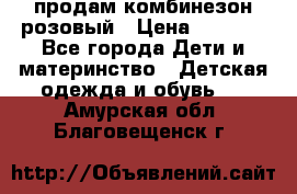 продам комбинезон розовый › Цена ­ 1 000 - Все города Дети и материнство » Детская одежда и обувь   . Амурская обл.,Благовещенск г.